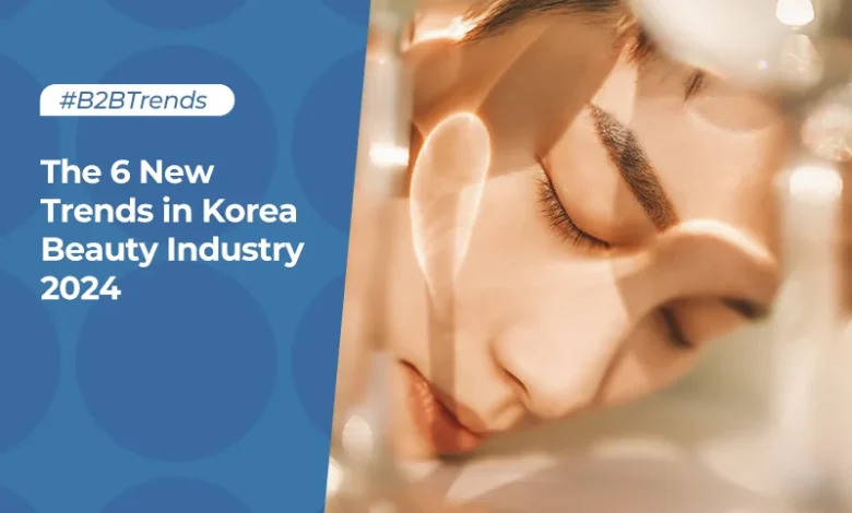 The 6 New Developments in Korea Magnificence Business 2024 The 6 New Developments in Korea Magnificence Business 2024